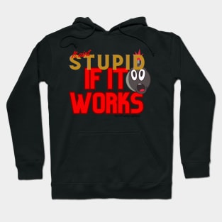 It aint stupid if it works Hoodie